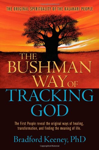 The Bushman Way of Tracking God: The Original Spirituality of the Kalahari People