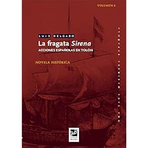La fragata Sirena: Acciones españolas en Tolón (Una saga marinera española nº 6)
