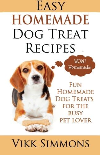Easy Homemade Dog Treat Recipes: Fun Homemade Dog Treats for the Busy Pet Lover (Dog Training and Dog Care Series Book 2)