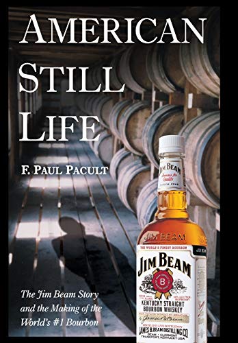 American Still Life: The Jim Beam Story and the Making of the World's #1 Bourbon: The Jim Beam Story and the Making of the World's No.1 Bourbon
