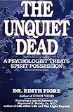 The Unquiet Dead: A Psychologist Treats Spirit Possession by Edith Fiore Ph.D.
