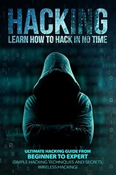 HACKING: Learn How To Hack In No Time: Ultimate Hacking Guide From Beginner To Expert Simple HACKING: Learn How To Hack In No Time: Ultimate Hacking Guide From Beginner To Expert Simple