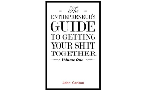 The Entrepreneur's Guide To Getting Your Shit Together