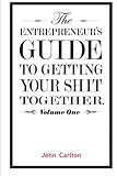 The Entrepreneur's Guide To Getting Your Shit Together by 