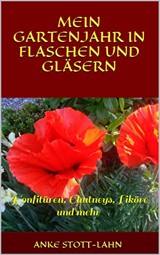 Download Mein Gartenjahr in Flaschen und Gläsern: Konfitüren, Chutneys, Liköre und mehr