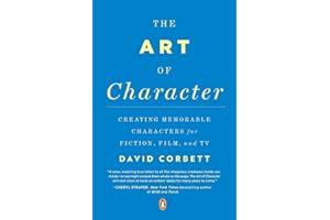 The Art of Character: Creating Memorable Characters for Fiction, Film, and TV