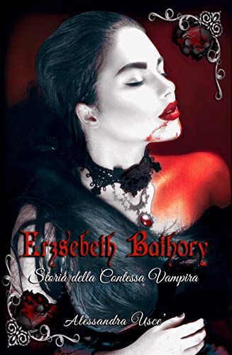 ErzsÃ¨beth Bathory Storia della Contessa Vampira di [Usce', Alessandra]