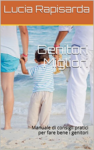 Download Genitori Migliori: Manuale di consigli pratici per fare bene i genitori Download Genitori Migliori: Manuale di consigli pratici per fare bene i genitori