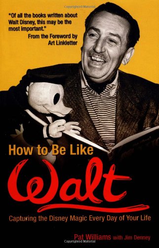How to Be Like Walt: Capturing the Disney Magic in Your Every Day Life