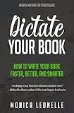 Dictate Your Book: How To Write Your Book Faster, Better, and Smarter (Growth Hacking For Storytellers #4) (English Edition) by 