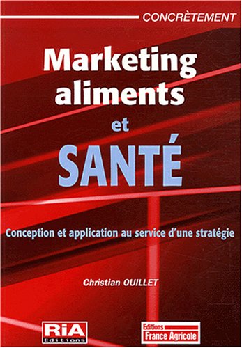 Marketing aliments et santé : Conception et application au service d'une stratégie