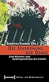 Image de Die Unordnung der Dinge: Eine Wissens- und Mediengeschichte des Unfalls (Kultur- und Medientheorie)