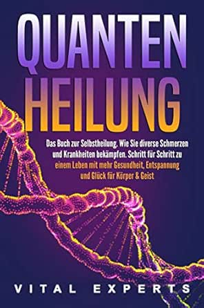 Quantenheilung Das Buch Zur Selbstheilung Wie Sie Diverse Schmerzen Und Krankheiten Bekampfen Schritt Fur Schritt Zu Einem Leben Mit Mehr Gesundheit Entspannung Und Gluck Fur Korper Geist Ebook Experts Vital Amazon De