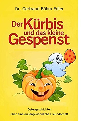 Der Kürbis und das kleine Gespenst: Ostergeschichten über eine außergewöhnliche Freundschaft