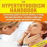 The Hyperthyroidism Handbook, 2nd Edition: An Everyday Guide to Natural Solutions of Living with Hyperthyroidism, Including Weight Gain