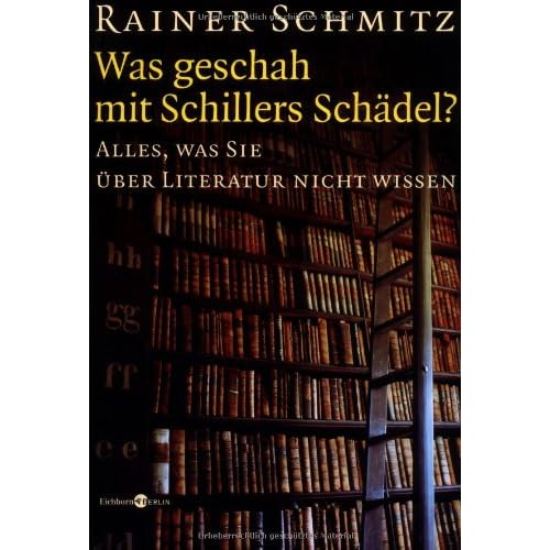 [PDF] Was geschah mit Schillers Schádel?: Alles - was Sie über Literatur nicht wissen KOSTENLOS DOWNLOAD