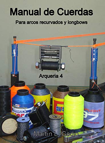 Manual de cuerdas Para arcos recurvados y longbows: Arqueria 4 Manual de cuerdas Para arcos recurvados y longbows: Arqueria 4