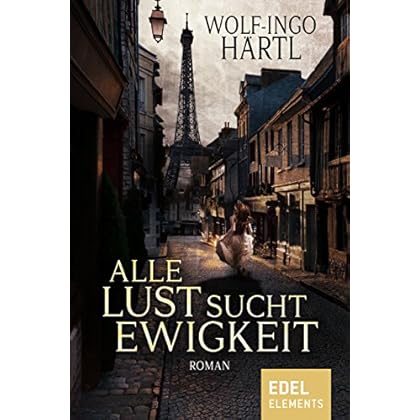 Alle Lust sucht Ewigkeit: Roman