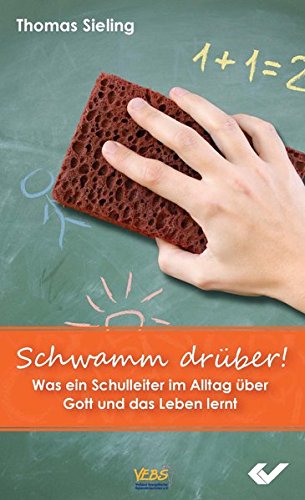 Download Schwamm drüber!: Was ein Schulleiter im Alltag über Gott und das Leben lernt Download Schwamm drüber!: Was ein Schulleiter im Alltag über Gott und das Leben lernt