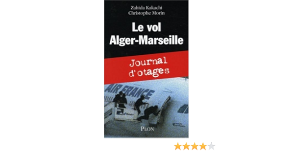Prise D'otage A Marseille Amazon.fr - Le vol Alger-Marseille: Journal d'otages - Kakachi, Zahida,  Morin, Christophe - Livres