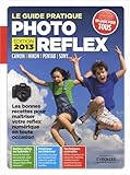 Image de Le guide pratique photo reflex - edition 2013. Canon, Nikon, Pentax, Sony... Les bonnes recettes pour maîtriser votre reflex numérique en toute occa