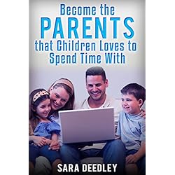 Positive Parenting: Parenthood: Become the Parents that Children Loves to Spend Time With (Raising Babies and Children through Proven Parenting Styles, Tips, Love, and Logic Book 1)