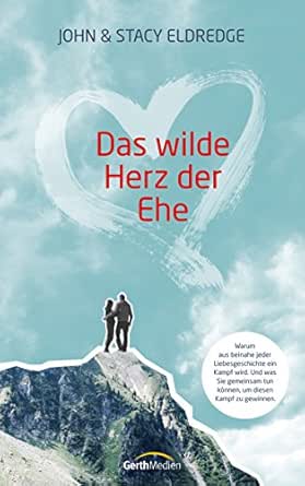 Das Wilde Herz Der Ehe Warum Aus Beinahe Jeder Liebesgeschichte Ein Kampf Wird Und Was Sie Gemeinsam Tun Konnen Um Diesen Kampf Zu Gewinnen Ebook Eldredge John Eldredge Stacy Amazon De Kindle Shop