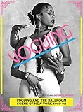 Voguing and the House Ballroom Scene of New York 1989-92 by