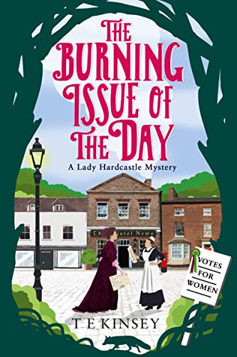 The Burning Issue of the Day (A Lady Hardcastle Mystery Book 5) by [Kinsey, T E]