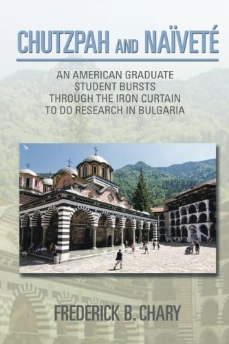 Chutzpah and Naïveté: An American Graduate Student Bursts Through The Iron Curtain To Do Research In Bulgaria