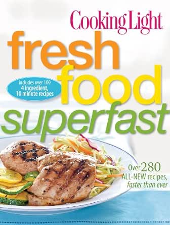 Cooking Light Fresh Food Superfast Over 280 All New Recipes Faster Than Ever Ebook Editors Of Cooking Light Magazine Amazon Co Uk Kindle Store