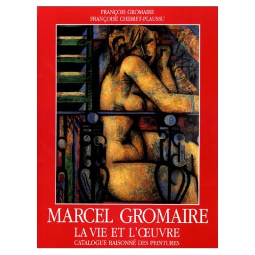 Marcel Gromaire : La Vie et l'oeuvre, catalogue raisonné des peintures