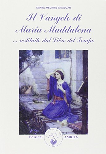 Il vangelo di Maria Maddalena... Restituito dal libro del tempo Il vangelo di Maria Maddalena... Restituito dal libro del tempo
