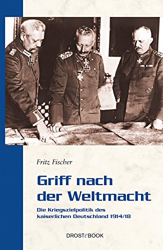 Griff nach der Weltmacht: Die Kriegszielpolitik des kaiserlichen Deutschland 1914/18 (Droste Taschenbücher Geschichte)