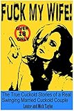 Fuck My Wife!: The True Cuckold Stories of a Real  Swinging Married Cuckold Couple