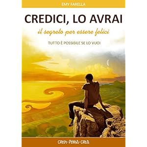 Credici, lo avrai: Il segreto per essere felici