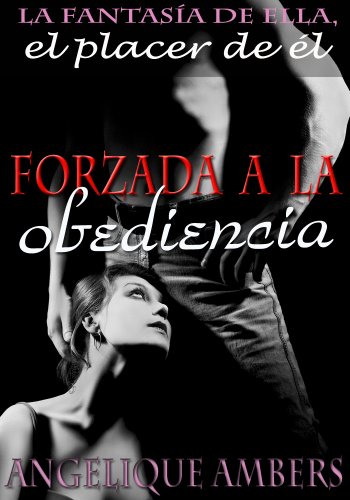 Forzada a la obediencia (La fantasía de ella, el placer de él)