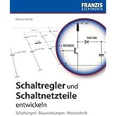 Schaltregler und Schaltnetzteile entwickeln: Schaltungen, Bauanleitungen, Messtechnik