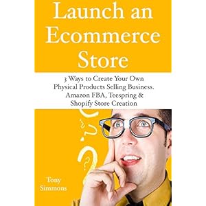 Launch an E-Commerce Store: 3 Ways to Create Your Own Physical Products Selling Busin