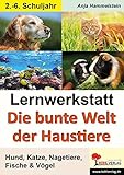 Lernwerkstatt Die bunte Welt der Haustiere: Hund, Katze, Nagetiere, Fische & Vögel by 