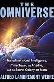 The Omniverse: Transdimensional Intelligence, Time Travel, the Afterlife, and the Secret Colony on Mars by Alfred Lambremont Webre