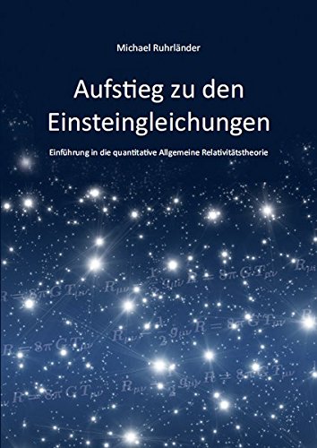 Download Aufstieg zu den Einsteingleichungen: Einführung in die quantitative Allgemeine Relativitätstheorie Download Aufstieg zu den Einsteingleichungen: Einführung in die quantitative Allgemeine Relativitätstheorie