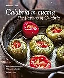 Calabria in cucina. 80 ricette della tradizione-The flavours of Calabria. 80 traditional recipes. Ediz. bilingue