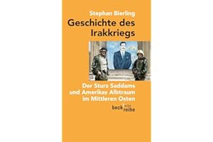 Geschichte des Irakkriegs: Der Sturz Saddams und Amerikas Albtraum im Mittleren Osten (Beck'sche Reihe)
