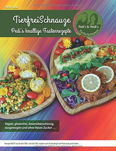 Preisvergleich Produktbild TierfreiSchnauze - Pedi's knallige Fastenrezepte ... Vegan, glutenfrei, basenüberschüssig, ausgewogen und ohne fiesen Zucker ...: Rezepte NICHT nur ... und Pürierstab geschrieben ... RINGBINDUNG