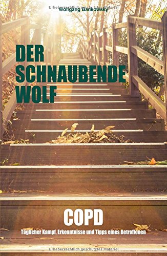 Der schnaubende Wolf: COPD - Täglicher Kampf, Erkenntnisse und Tipps eines Betroffenen