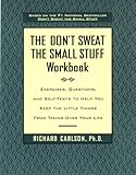 The Don't Sweat the Small Stuff Workbook: Exercises, Questions, and Self-Tests to Help You Keep the The Don't Sweat the Small Stuff Workbook: Exercises, Questions, and Self-Tests to Help You Keep the