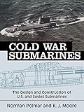 Cold War Submarines: The Design and Construction of U.S. and Soviet Submarines: U.S. and Soviet Design and Construction by Norman Polmar, K. J. Moore