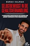 Selbstbewusst in die Gehaltsverhandlung: 7 Verhandlungstechniken mit denen Sie jeden Vorgesetzten überzeugen by Burak Kalman