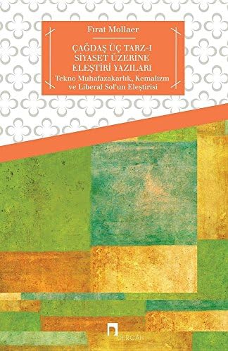 Cagdas Uc Tarz-I Siyaset Uzerine Elestiri Yazilari: Tekno-Muhafazak rlık, Kemalizm Ve Liberal Sol'un Eleştirisi (Dergah Yayinlari)
